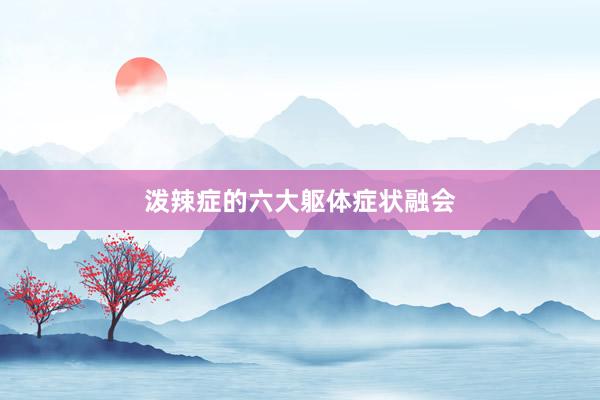 泼辣症的六大躯体症状融会